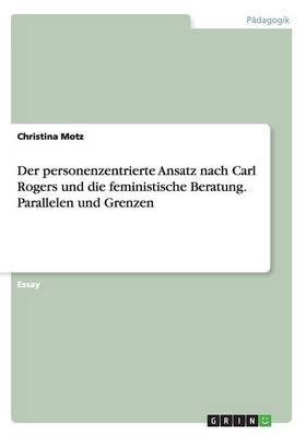 Der Personenzentrierte Ansatz Nach Carl Rogers Und Die Feministische Beratung. Parallelen Und Grenzen (Paperback)