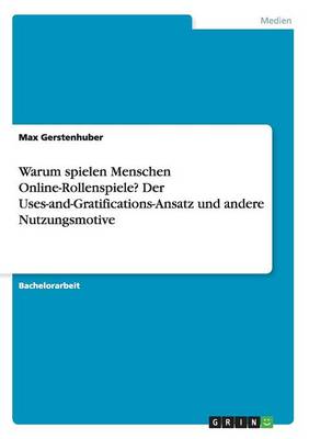 Warum Spielen Menschen Online-Rollenspiele? Der Uses-And-Gratifications-Ansatz Und Andere Nutzungsmotive (Paperback)