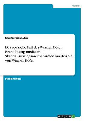 Der Spezielle Fall Des Werner Hofer. Betrachtung Medialer Skandalisierungsmechanismen Am Beispiel Von Werner Hofer (Paperback)