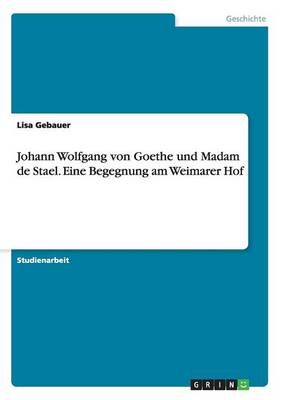 Johann Wolfgang Von Goethe Und Madam de Stael. Eine Begegnung Am Weimarer Hof (Paperback)