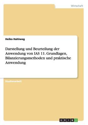 Darstellung Und Beurteilung Der Anwendung Von IAS 11. Grundlagen, Bilanzierungsmethoden Und Praktische Anwendung (Paperback)