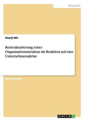 Restrukturierung Einer Organisationsstruktur ALS Reaktion Auf Eine Unternehmenskrise (Paperback)