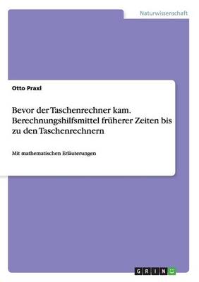 Bevor Der Taschenrechner Kam. Berechnungshilfsmittel Fr herer Zeiten Bis Zu Den Taschenrechnern (Paperback)