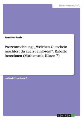Prozentrechnung: "welchen Gutschein M chtest Du Zuerst Einl sen?. Rabatte Berechnen (Mathematik, Klasse 7) (Paperback)