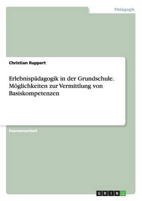 Erlebnispadagogik in Der Grundschule. Moglichkeiten Zur Vermittlung Von Basiskompetenzen (Paperback)