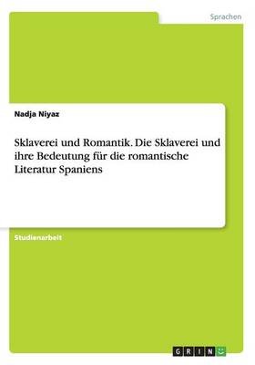 Sklaverei Und Romantik. Die Sklaverei Und Ihre Bedeutung F r Die Romantische Literatur Spaniens (Paperback)