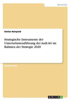 Strategische Instrumente Der Unternehmensf hrung Der Audi AG Im Rahmen Der Strategie 2020 (Paperback)