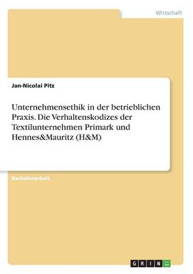 Unternehmensethik in Der Betrieblichen Praxis. Die Verhaltenskodizes Der Textilunternehmen Primark Und Hennes&mauritz (H&m) (Paperback)