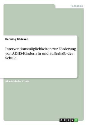 Interventionsm glichkeiten Zur F rderung Von Adhs-Kindern in Und Au erhalb Der Schule (Paperback)