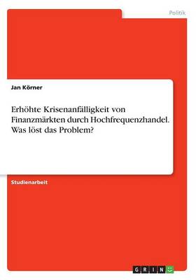 Erh hte Krisenanf lligkeit Von Finanzm rkten Durch Hochfrequenzhandel. Was L st Das Problem? (Paperback)