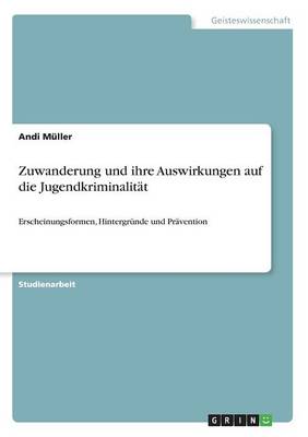 Zuwanderung Und Ihre Auswirkungen Auf Die Jugendkriminalitat (Paperback)