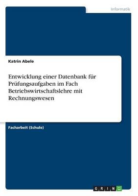 Entwicklung Einer Datenbank Fur Prufungsaufgaben Im Fach Betriebswirtschaftslehre Mit Rechnungswesen (Paperback)