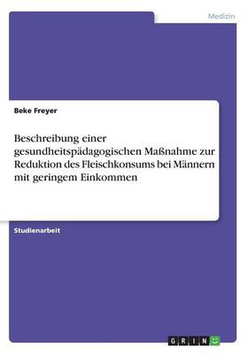 Beschreibung Einer Gesundheitsp dagogischen Ma nahme Zur Reduktion Des Fleischkonsums Bei M nnern Mit Geringem Einkommen (Paperback)
