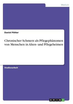 Chronischer Schmerz ALS Pflegephanomen Von Menschen in Alten- Und Pflegeheimen (Paperback)