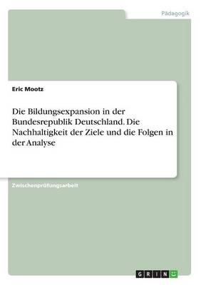 Die Bildungsexpansion in Der Bundesrepublik Deutschland. Die Nachhaltigkeit Der Ziele Und Die Folgen in Der Analyse (Paperback)