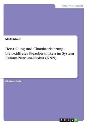 Herstellung Und Charakterisierung Bleioxidfreier Piezokeramiken Im System Kalium-Natrium-Niobat (Knn) (Paperback)