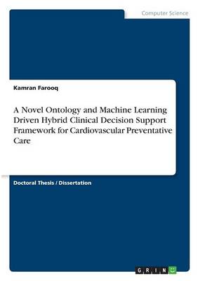 A Novel Ontology and Machine Learning Driven Hybrid Clinical Decision Support Framework for Cardiovascular Preventative Care (Paperback)