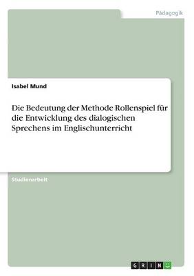 Die Bedeutung Der Methode Rollenspiel F r Die Entwicklung Des Dialogischen Sprechens Im Englischunterricht (Paperback)