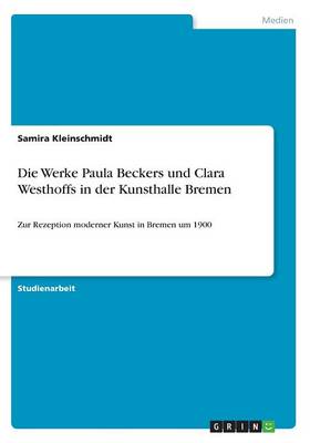 Die Werke Paula Beckers Und Clara Westhoffs in Der Kunsthalle Bremen (Paperback)