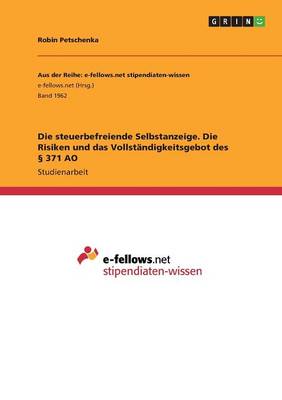 Die Steuerbefreiende Selbstanzeige. Die Risiken Und Das Vollst ndigkeitsgebot Des 371 Ao (Paperback)