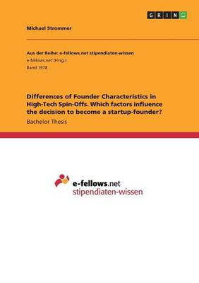 Differences of Founder Characteristics in High-Tech Spin-Offs. Which Factors Influence the Decision to Become a Startup-Founder? (Paperback)
