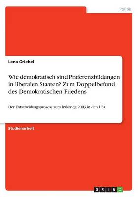 Wie Demokratisch Sind Praferenzbildungen in Liberalen Staaten? Zum Doppelbefund Des Demokratischen Friedens (Paperback)