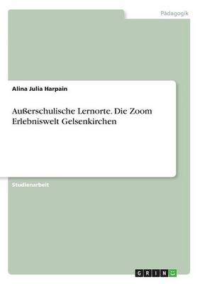 Au erschulische Lernorte. Die Zoom Erlebniswelt Gelsenkirchen (Paperback)