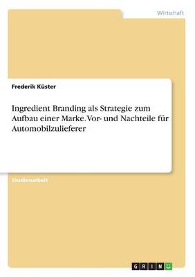 Ingredient Branding ALS Strategie Zum Aufbau Einer Marke. Vor- Und Nachteile Fur Automobilzulieferer (Paperback)
