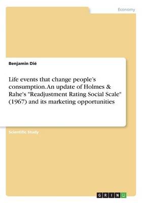 Life Events That Change People's Consumption. an Update of Holmes & Rahe's Readjustment Rating Social Scale (1967) and Its Marketing Opportunities (Paperback)