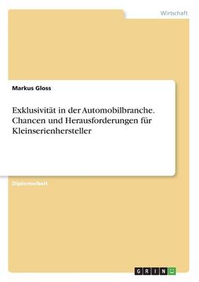 Exklusivit t in Der Automobilbranche. Chancen Und Herausforderungen F r Kleinserienhersteller (Paperback)