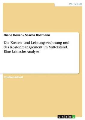 Die Kosten- Und Leistungsrechnung Und Das Kostenmanagement Im Mittelstand. Eine Kritische Analyse (Paperback)