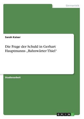 Die Frage Der Schuld in Gerhart Hauptmanns "bahnw rter Thiel (Paperback)