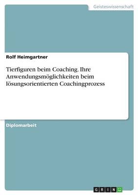 Tierfiguren Beim Coaching. Ihre Anwendungsm glichkeiten Beim L sungsorientierten Coachingprozess (Paperback)