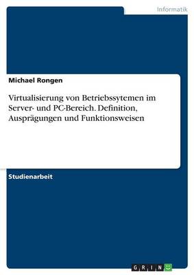 Virtualisierung Von Betriebssytemen Im Server- Und PC-Bereich. Definition, Auspragungen Und Funktionsweisen (Paperback)