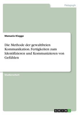Die Methode Der Gewaltfreien Kommunikation. Fertigkeiten Zum Identifizieren Und Kommunizieren Von Gef hlen (Paperback)