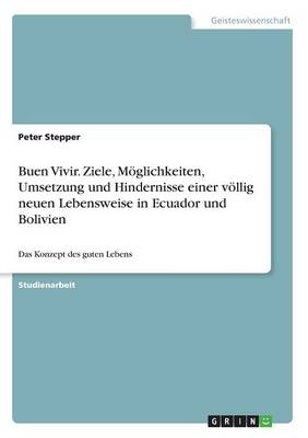 Buen Vivir. Ziele, M glichkeiten, Umsetzung Und Hindernisse Einer V llig Neuen Lebensweise in Ecuador Und Bolivien (Paperback)
