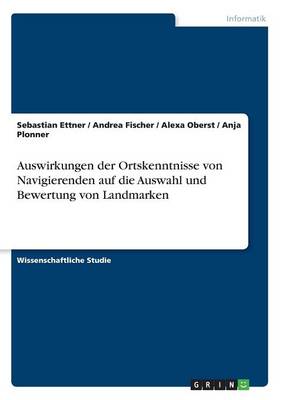 Auswirkungen Der Ortskenntnisse Von Navigierenden Auf Die Auswahl Und Bewertung Von Landmarken (Paperback)