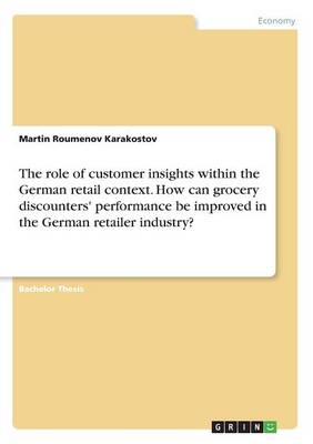 The Role of Customer Insights Within the German Retail Context. How Can Grocery Discounters' Performance Be Improved in the German Retailer Industry? (Paperback)