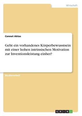 Geht Ein Vorhandenes K rperbewusstsein Mit Einer Hohen Intrinsischen Motivation Zur Inventionsleistung Einher? (Paperback)