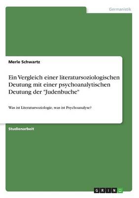 Ein Vergleich Einer Literatursoziologischen Deutung Mit Einer Psychoanalytischen Deutung Der "Judenbuche" (Paperback)