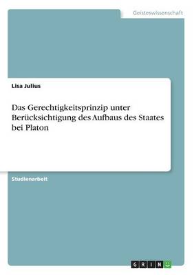 Das Gerechtigkeitsprinzip Unter Ber cksichtigung Des Aufbaus Des Staates Bei Platon (Paperback)