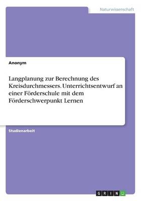 Langplanung Zur Berechnung Des Kreisdurchmessers. Unterrichtsentwurf an Einer Forderschule Mit Dem Forderschwerpunkt Lernen (Paperback)