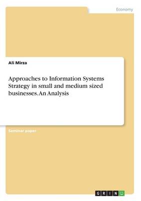 Approaches to Information Systems Strategy in Small and Medium Sized Businesses. an Analysis (Paperback)
