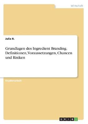 Grundlagen Des Ingredient Branding. Definitionen, Voraussetzungen, Chancen Und Risiken (Paperback)