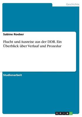Flucht Und Ausreise Aus Der Ddr. Ein Uberblick Uber Verlauf Und Prozedur (Paperback)