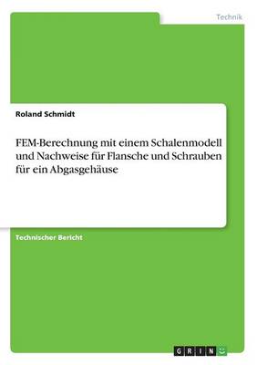 Fem-Berechnung Mit Einem Schalenmodell Und Nachweise Fur Flansche Und Schrauben Fur Ein Abgasgehause (Paperback)