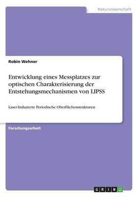 Entwicklung Eines Messplatzes Zur Optischen Charakterisierung Der Entstehungsmechanismen Von Lipss (Paperback)