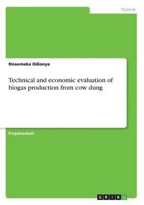 Technical and Economic Evaluation of Biogas Production from Cow Dung (Paperback)