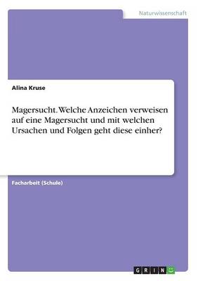 Magersucht. Welche Anzeichen Verweisen Auf Eine Magersucht Und Mit Welchen Ursachen Und Folgen Geht Diese Einher? (Paperback)