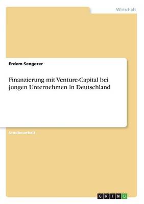 Finanzierung Mit Venture-Capital Bei Jungen Unternehmen in Deutschland (Paperback)